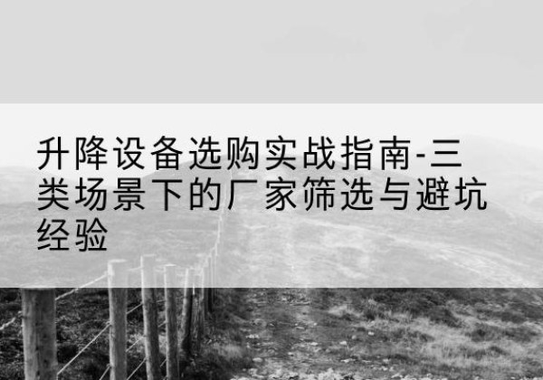 高唐移动式升降机厂家推荐-升降设备选购实战指南-三类场景下的厂家筛选与避坑经验